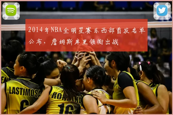 2014年NBA全明星赛东西部首发名单公布,詹姆斯库里领衔出战