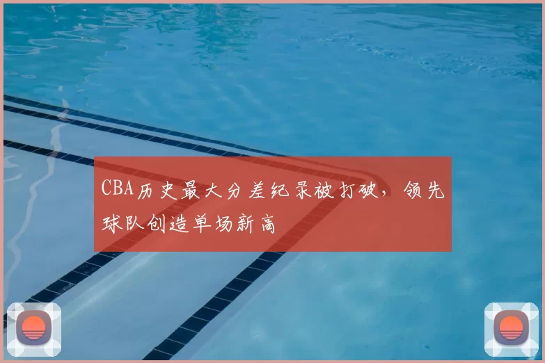 CBA历史最大分差纪录被打破，领先球队创造单场新高