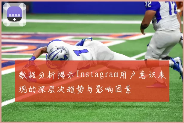 数据分析揭示Instagram用户意识表现的深层次趋势与影响因素