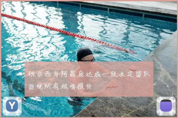 切尔西与阿昌庞达成一致决定留队拒绝所有租借报价