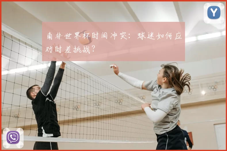 南非世界杯时间冲突：球迷如何应对时差挑战？