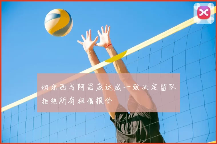 切尔西与阿昌庞达成一致决定留队拒绝所有租借报价