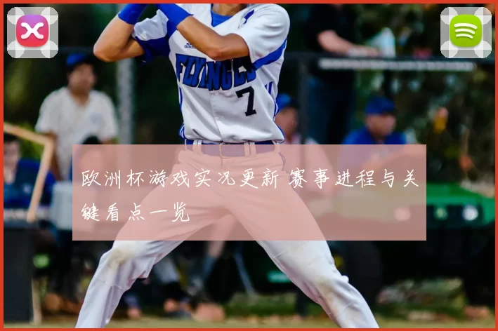 欧洲杯游戏实况更新 赛事进程与关键看点一览