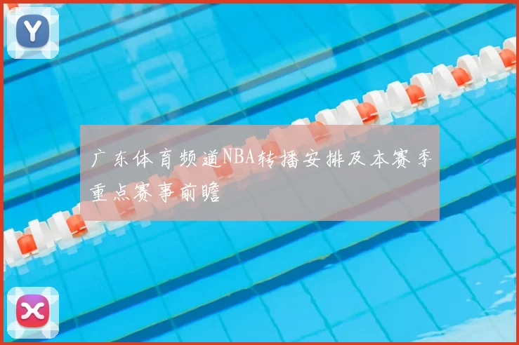 广东体育频道NBA转播安排及本赛季重点赛事前瞻