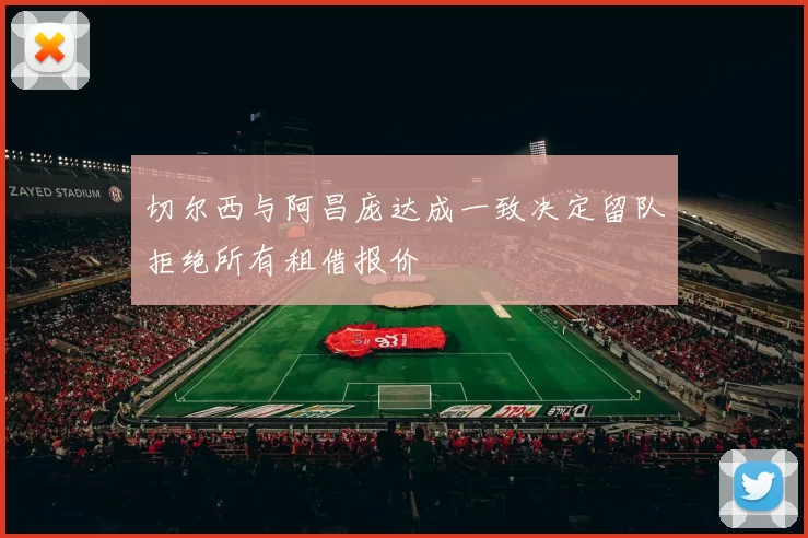 切尔西与阿昌庞达成一致决定留队拒绝所有租借报价