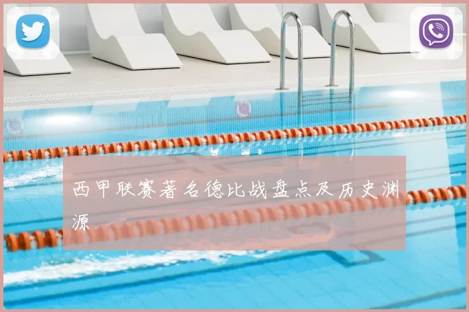 西甲联赛著名德比战盘点及历史渊源