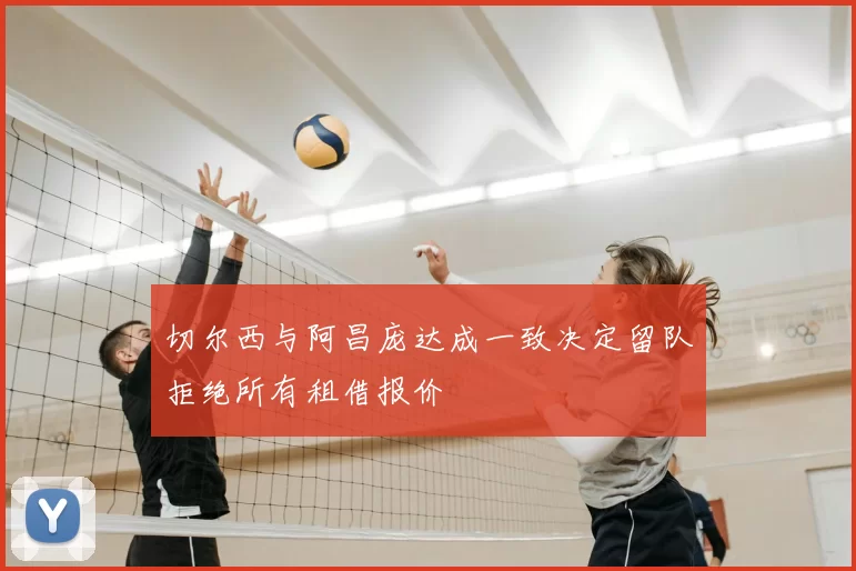 切尔西与阿昌庞达成一致决定留队拒绝所有租借报价