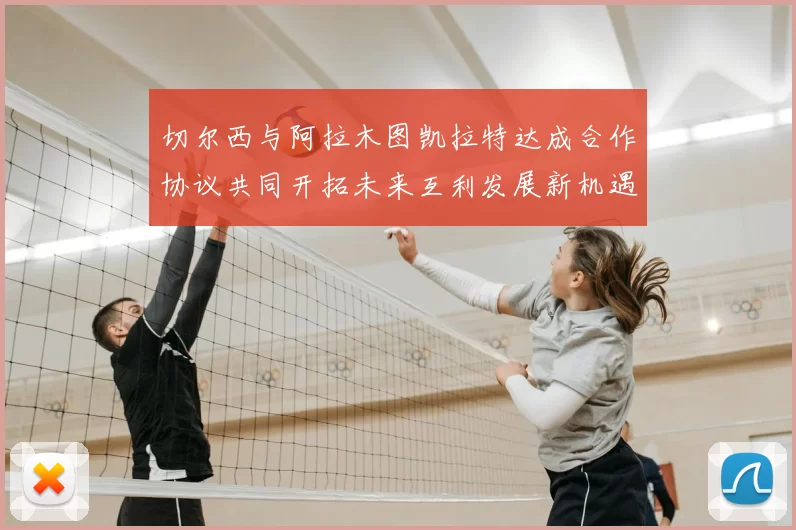 切尔西与阿拉木图凯拉特达成合作协议共同开拓未来互利发展新机遇
