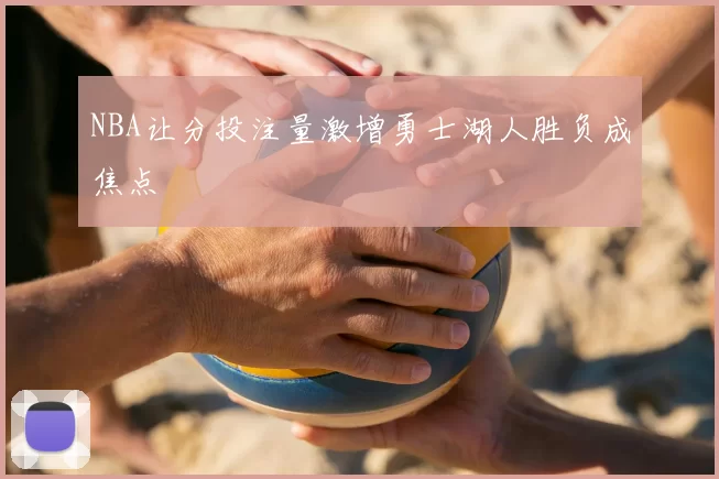NBA让分投注量激增勇士湖人胜负成焦点